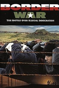 Primary photo for Border War: The Battle Over Illegal Immigration