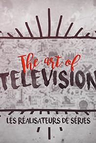 Primary photo for The Art of Television: les réalisateurs de séries