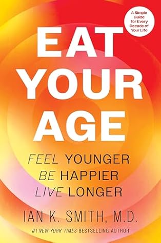 Eat Your Age: Feel Younger, Be Happier, Live Longer