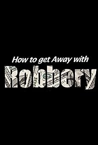 Primary photo for How to get Away with Robbery