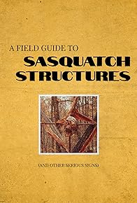 Primary photo for A Field Guide to Sasquatch Structures (and other serious signs)