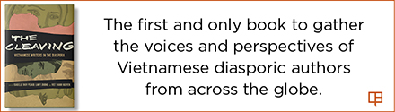 University of California Press: The Cleaving: Vietnamese Writers in the Diaspora Volume 8 (Critical Refugee Studies) edited by Isabelle Thuy Pelaud, Lan Duong, and Viet Thanh Nguyen