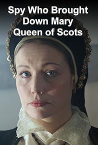 Primary photo for The Spy Who Brought Down Mary, Queen of Scots