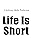 Life Is Short