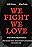 We Fight/We Love